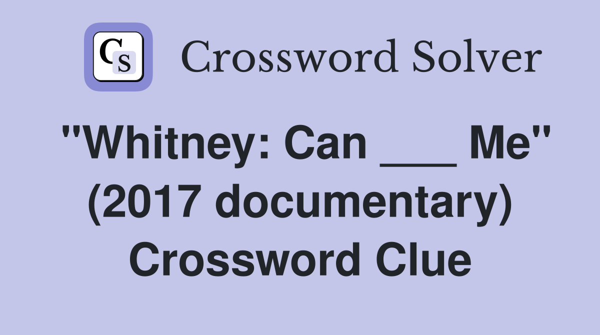 "Whitney Can ___ Me" (2017 documentary) Crossword Clue Answers